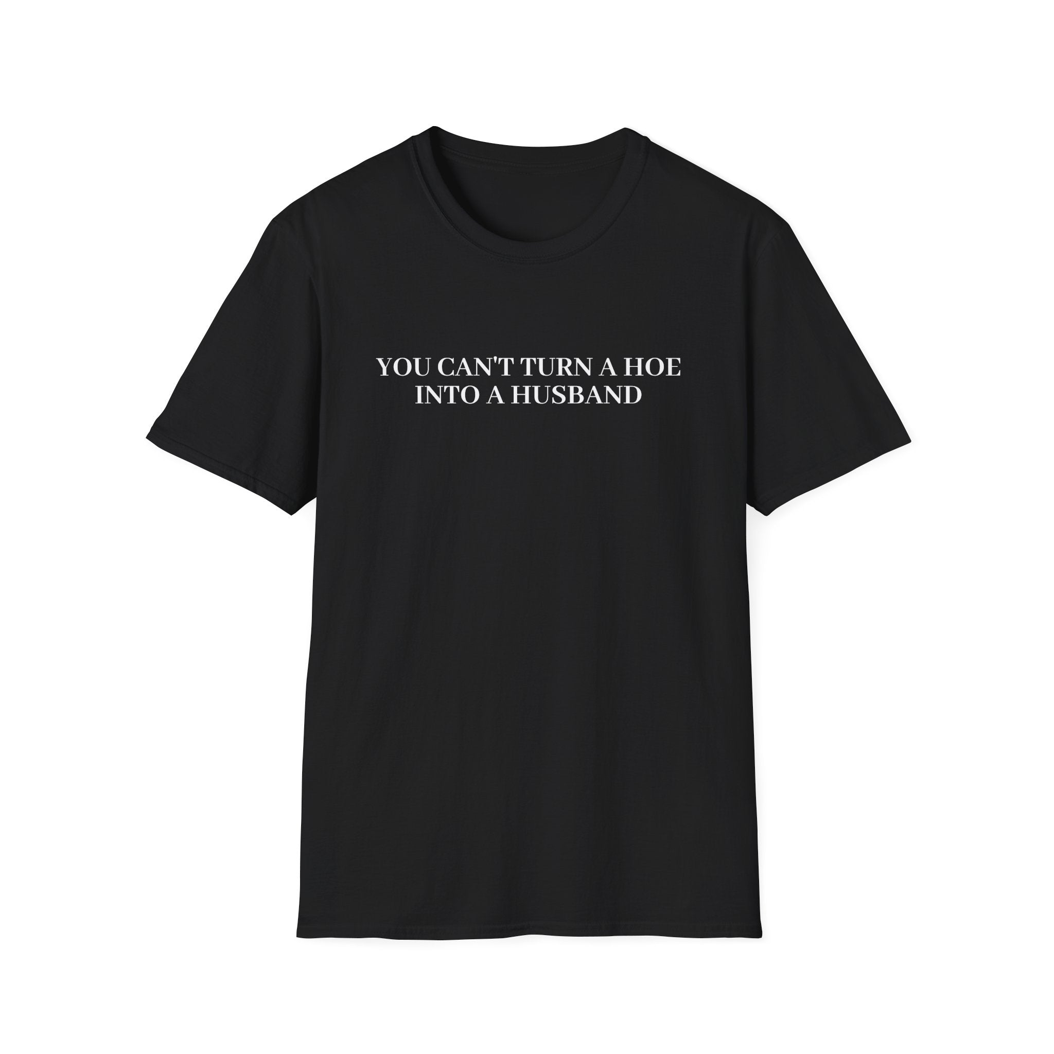 Graphic T-Shirt — "You Can't Turn a Hoe Into a Husband" Bold Statement Tee